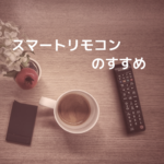 スマートリモコンのすすめ